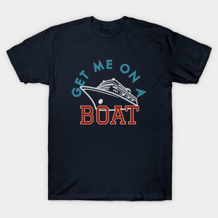 Get Me on a Boat Cruise T-Shirt